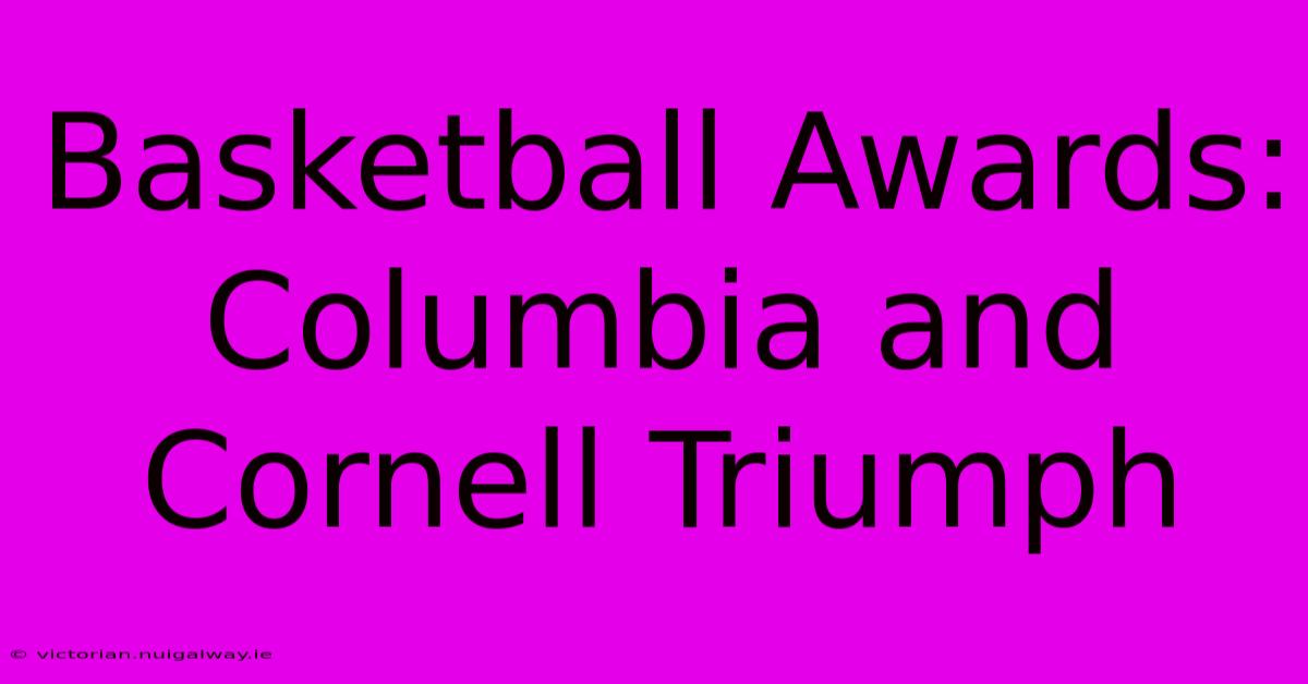 Basketball Awards: Columbia And Cornell Triumph