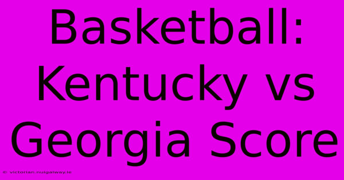 Basketball: Kentucky Vs Georgia Score