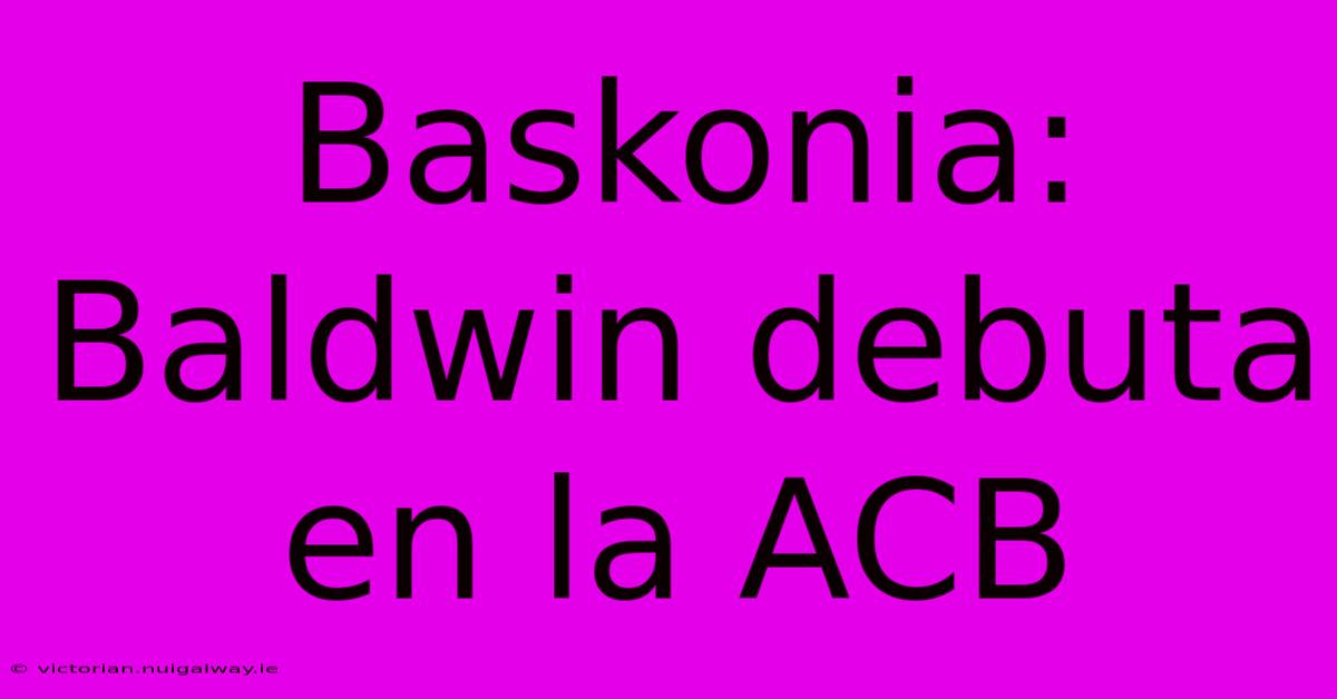 Baskonia: Baldwin Debuta En La ACB