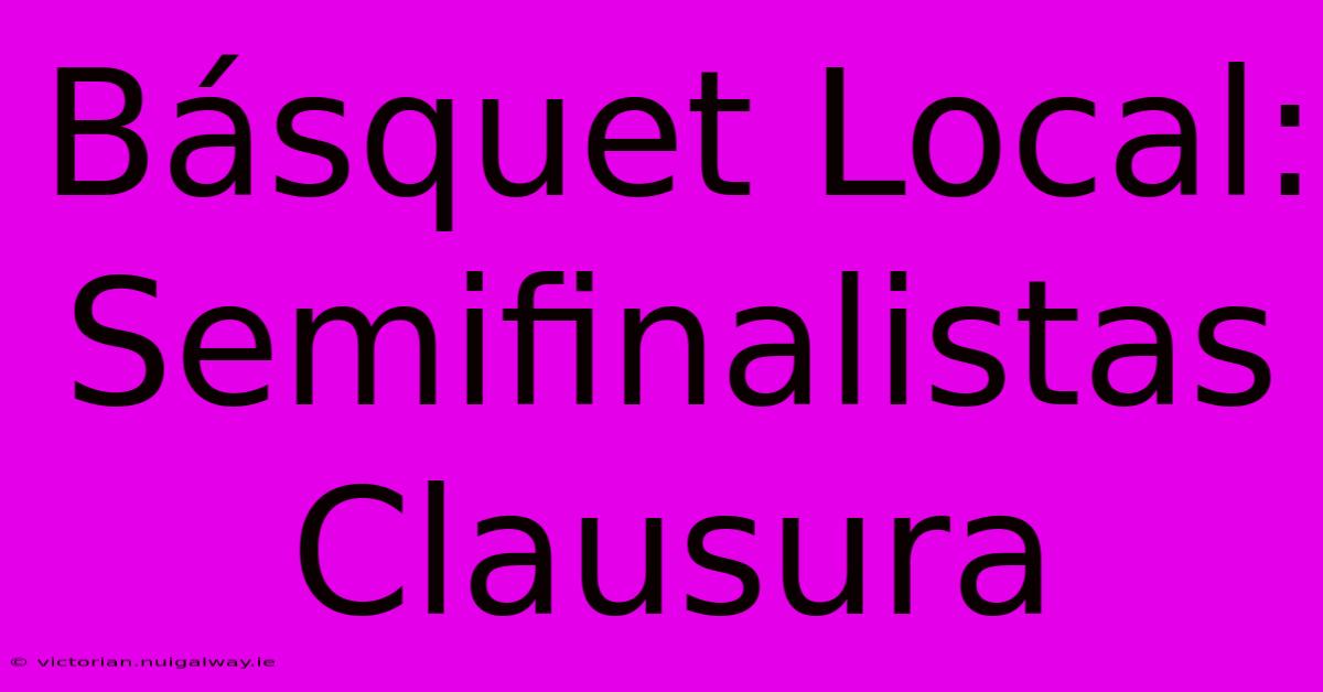 Básquet Local: Semifinalistas Clausura