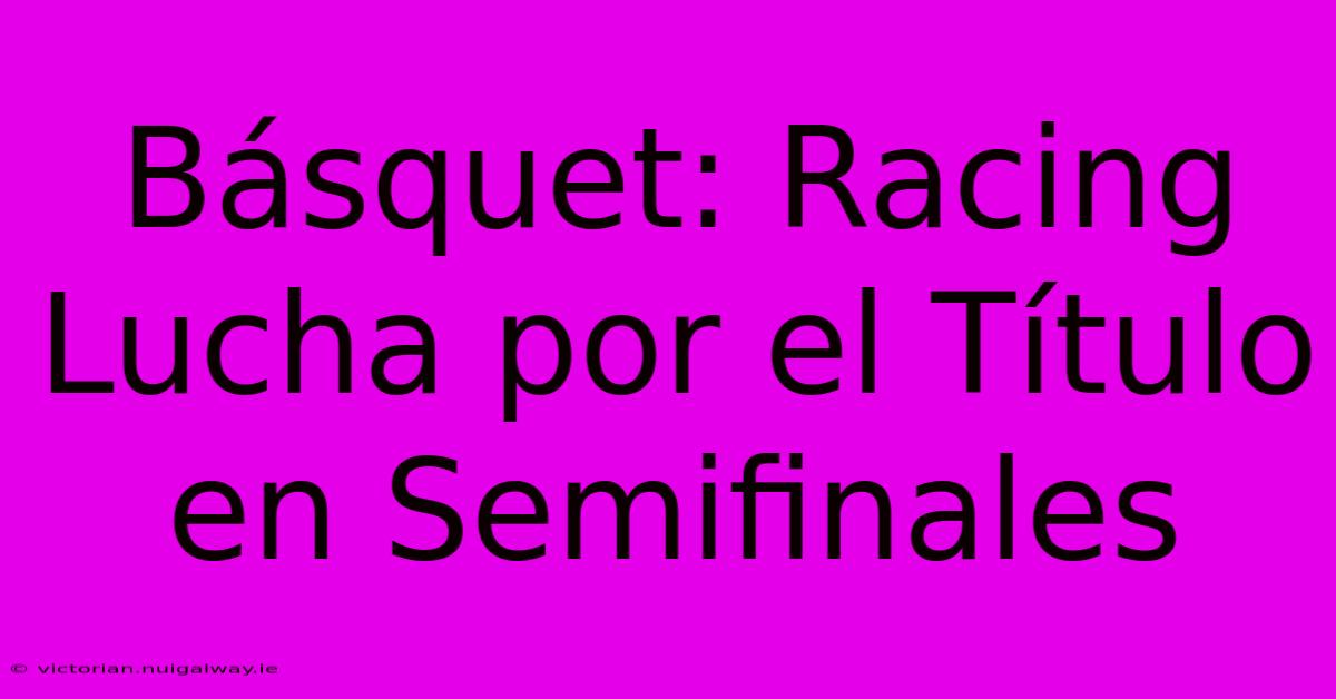 Básquet: Racing Lucha Por El Título En Semifinales