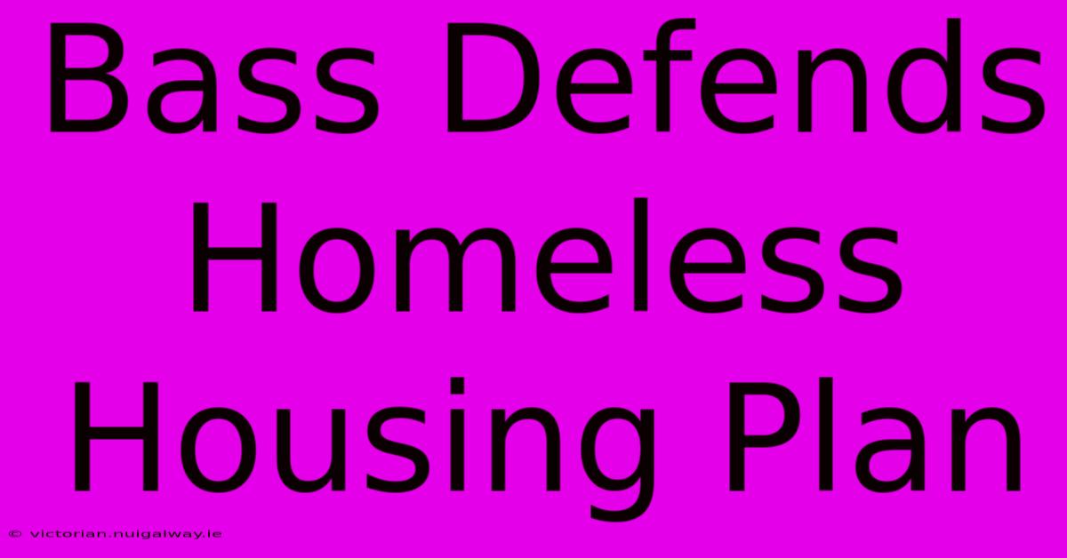 Bass Defends Homeless Housing Plan