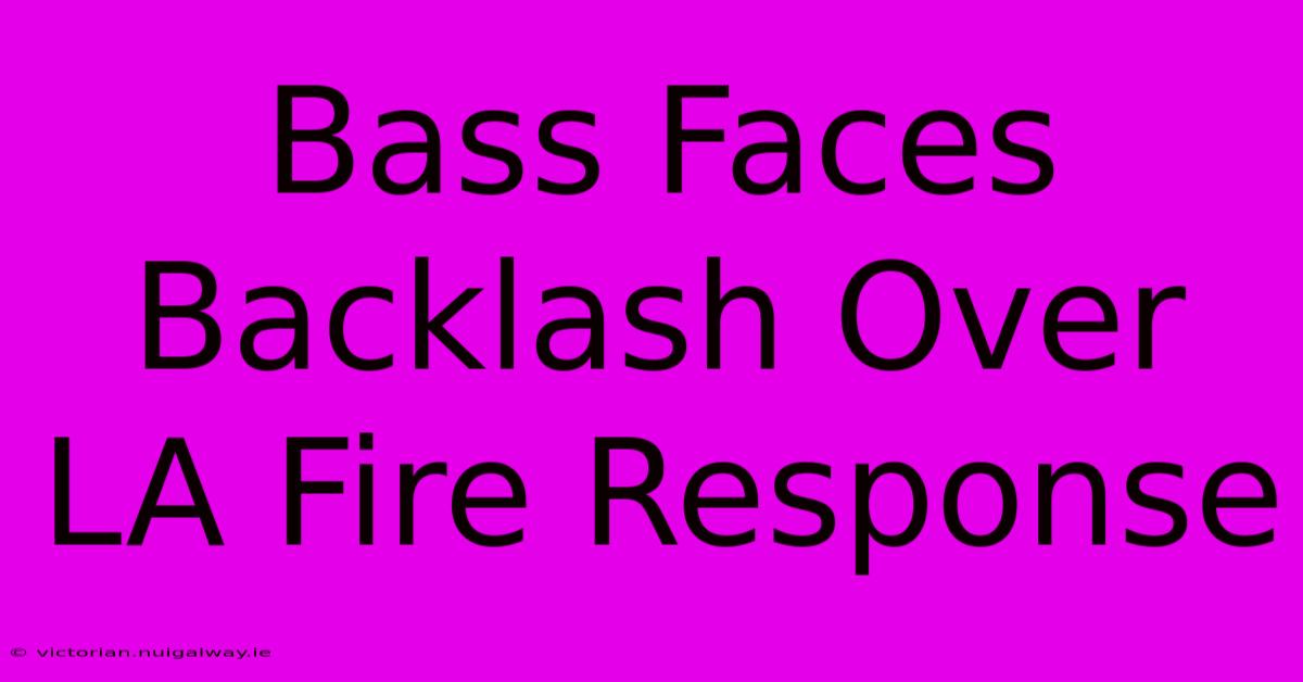 Bass Faces Backlash Over LA Fire Response