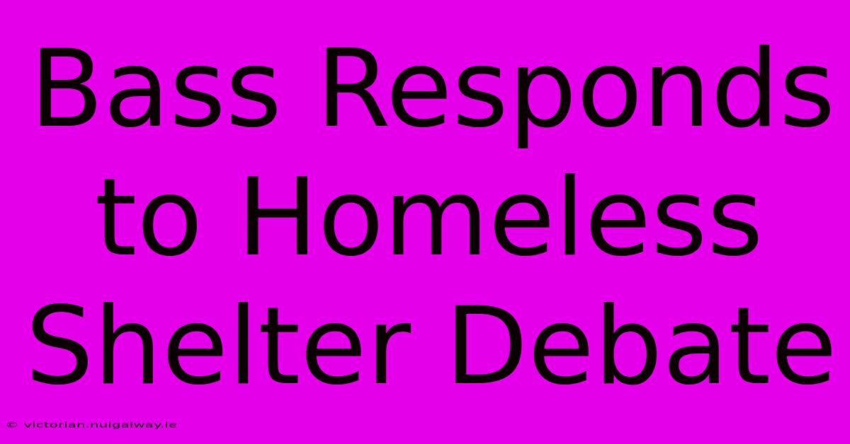 Bass Responds To Homeless Shelter Debate