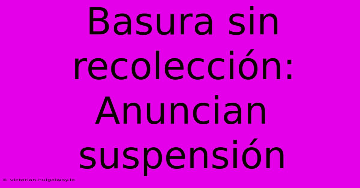 Basura Sin Recolección: Anuncian Suspensión