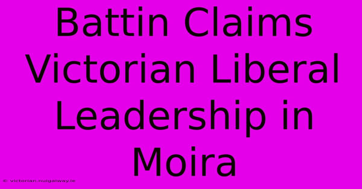 Battin Claims Victorian Liberal Leadership In Moira