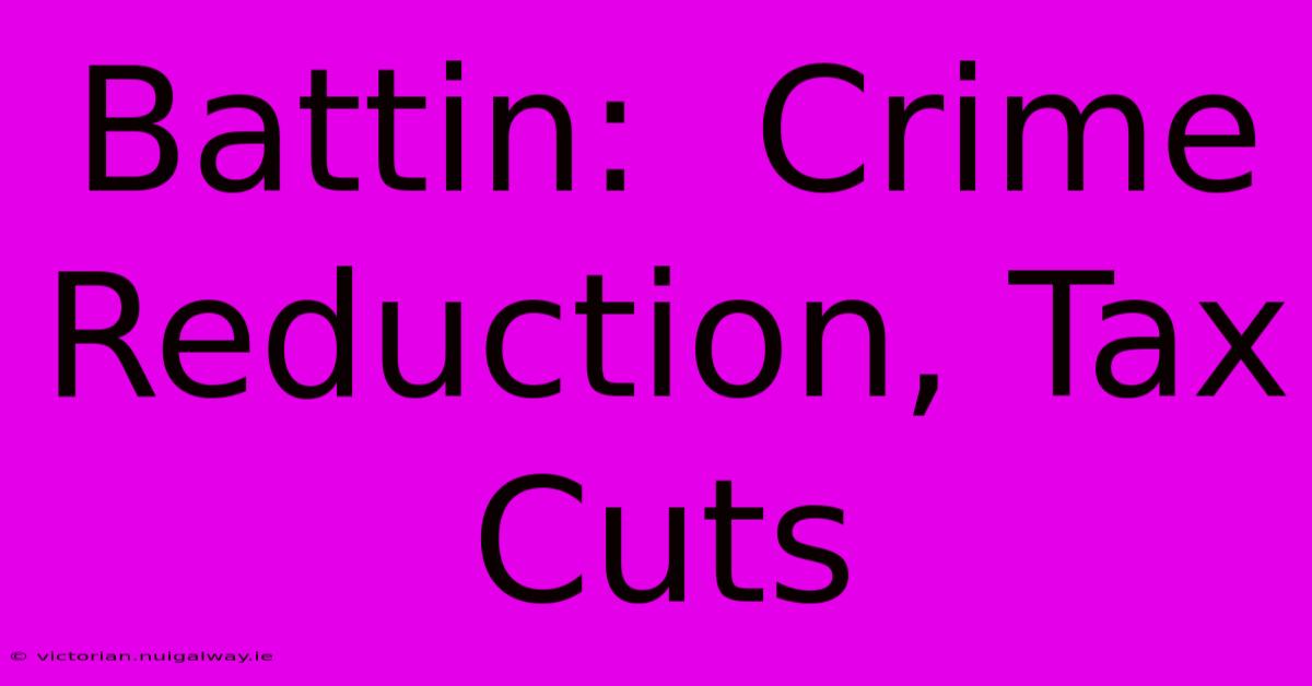 Battin:  Crime Reduction, Tax Cuts