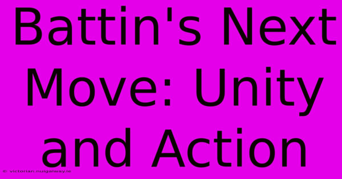 Battin's Next Move: Unity And Action