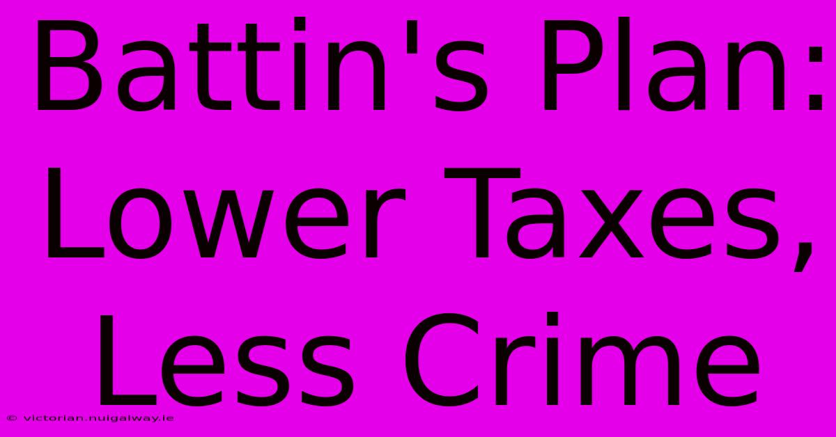 Battin's Plan: Lower Taxes, Less Crime