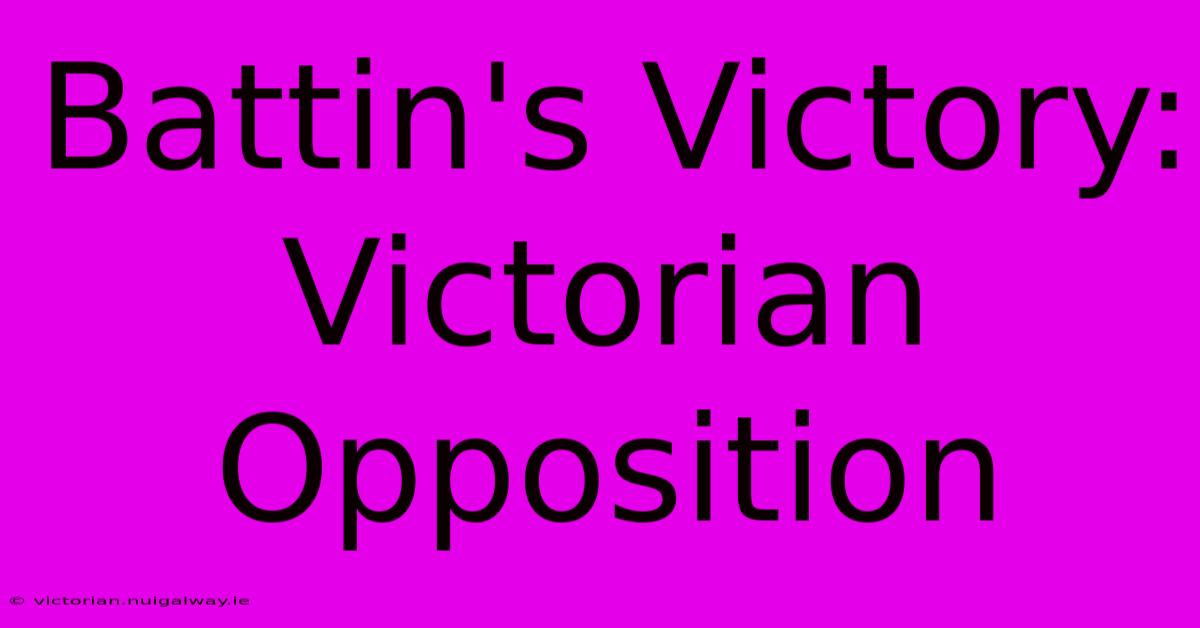 Battin's Victory: Victorian Opposition