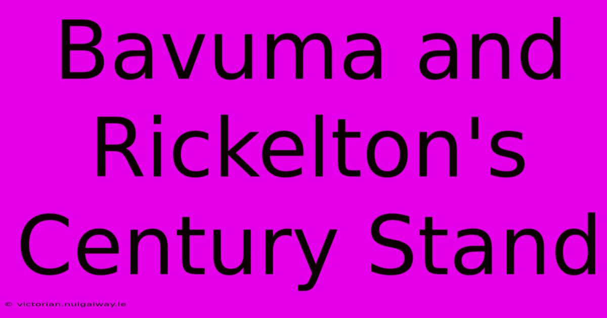 Bavuma And Rickelton's Century Stand