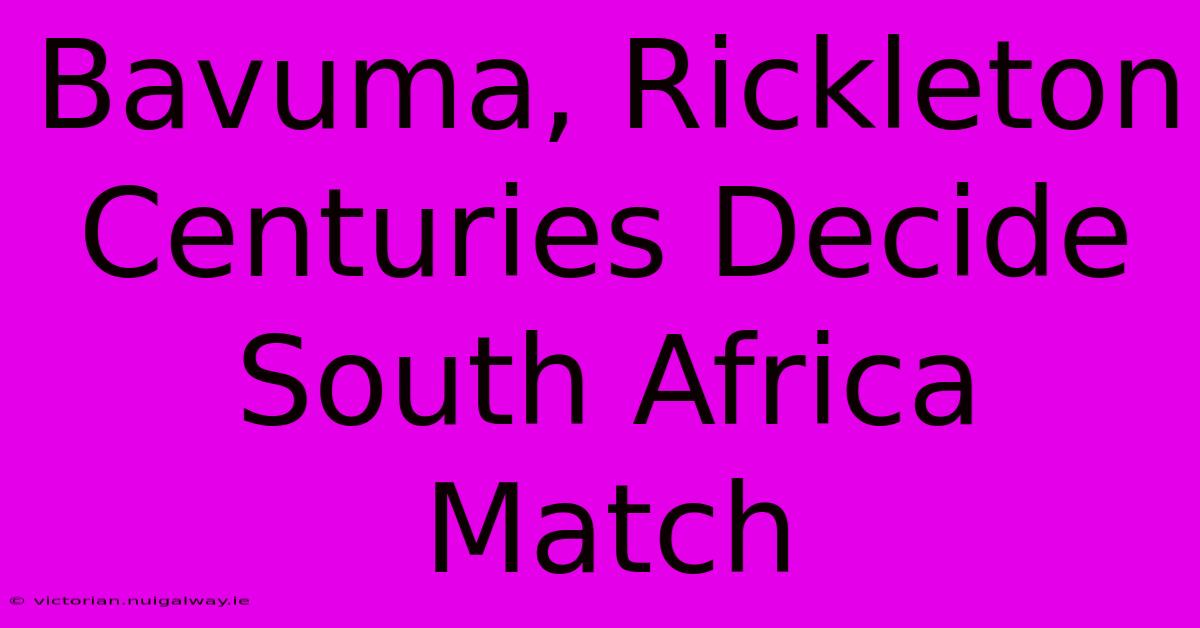 Bavuma, Rickleton Centuries Decide South Africa Match