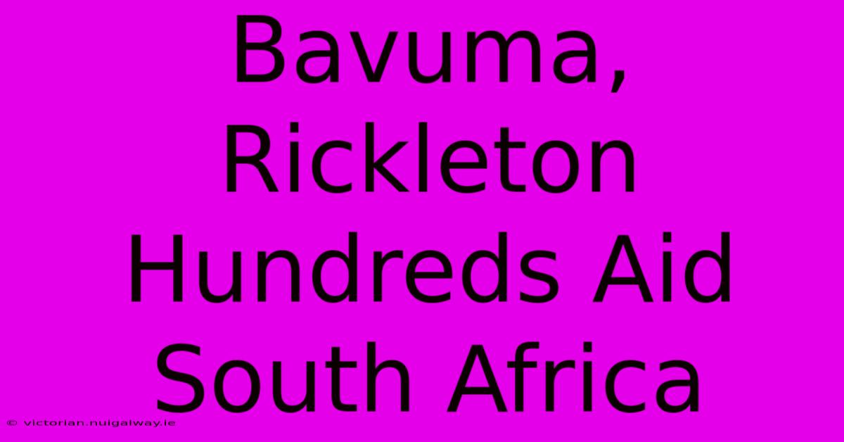 Bavuma, Rickleton Hundreds Aid South Africa