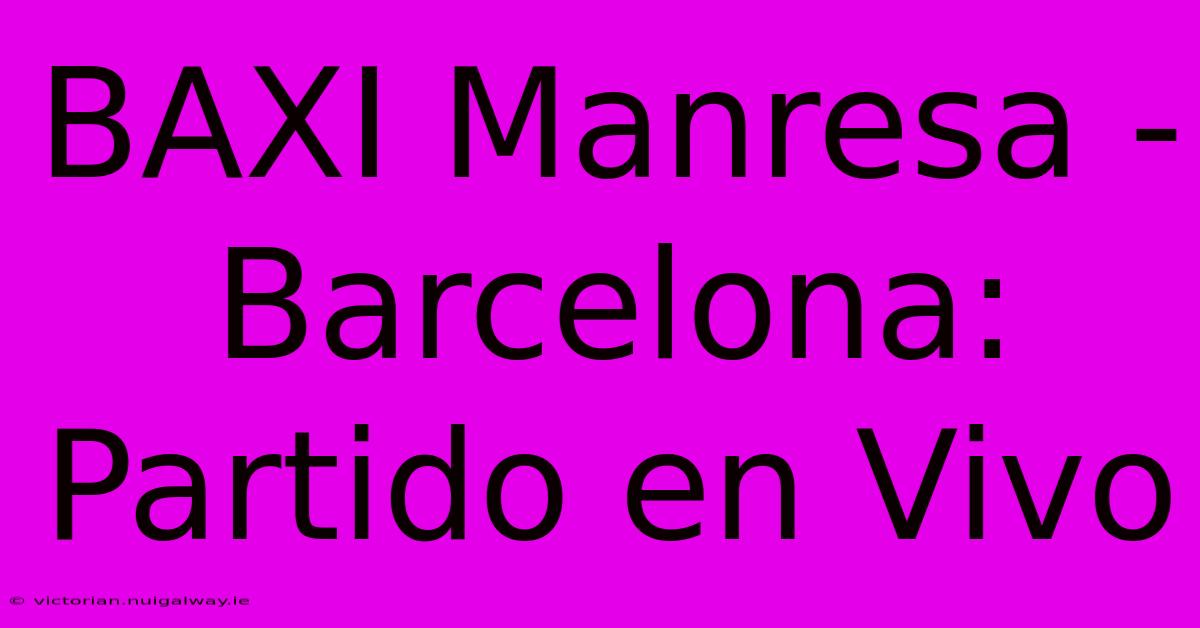 BAXI Manresa - Barcelona: Partido En Vivo