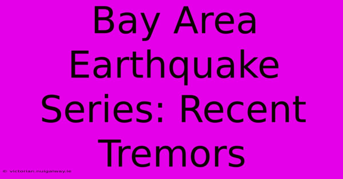 Bay Area Earthquake Series: Recent Tremors