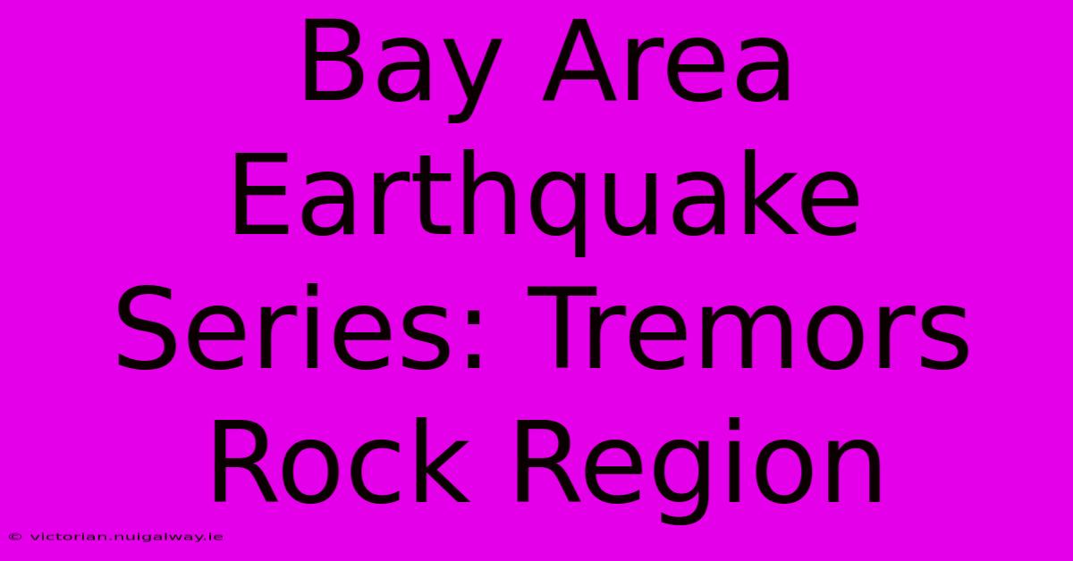 Bay Area Earthquake Series: Tremors Rock Region