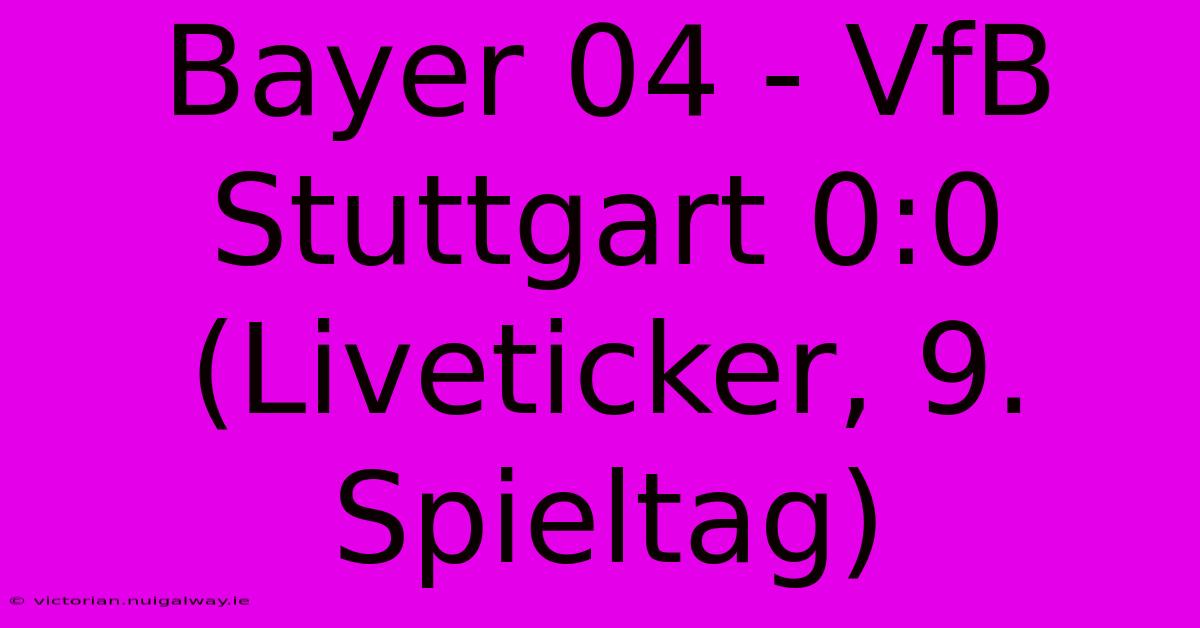 Bayer 04 - VfB Stuttgart 0:0 (Liveticker, 9. Spieltag)