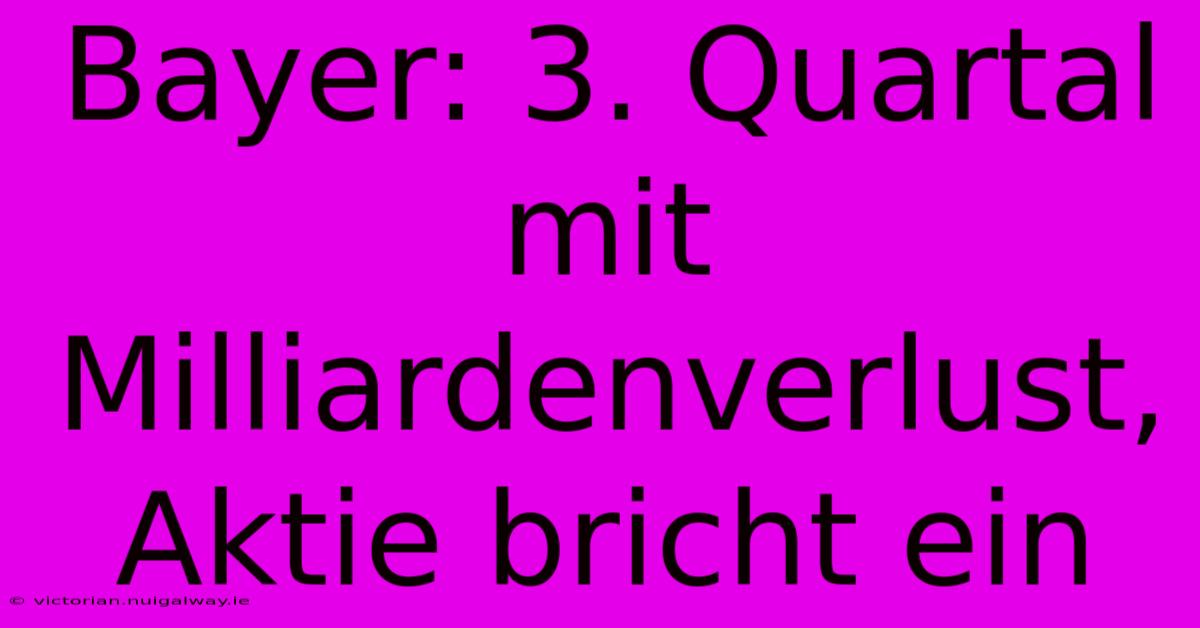 Bayer: 3. Quartal Mit Milliardenverlust, Aktie Bricht Ein