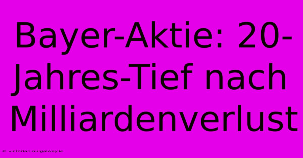 Bayer-Aktie: 20-Jahres-Tief Nach Milliardenverlust