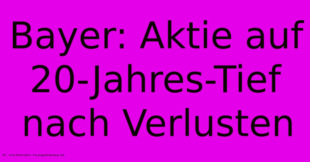 Bayer: Aktie Auf 20-Jahres-Tief Nach Verlusten