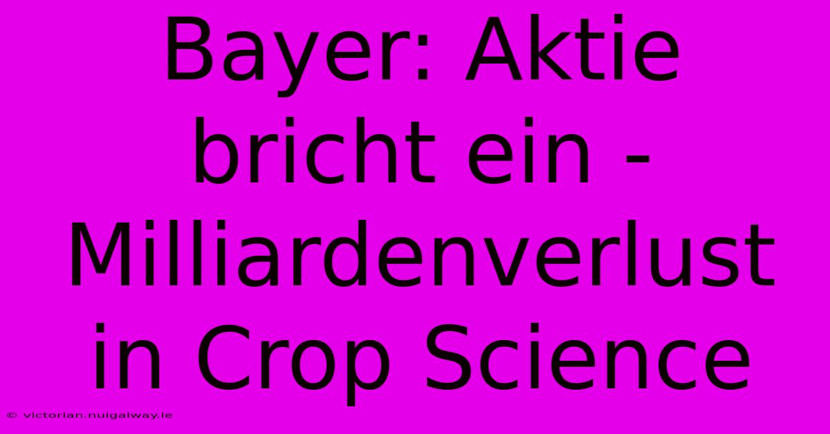 Bayer: Aktie Bricht Ein - Milliardenverlust In Crop Science