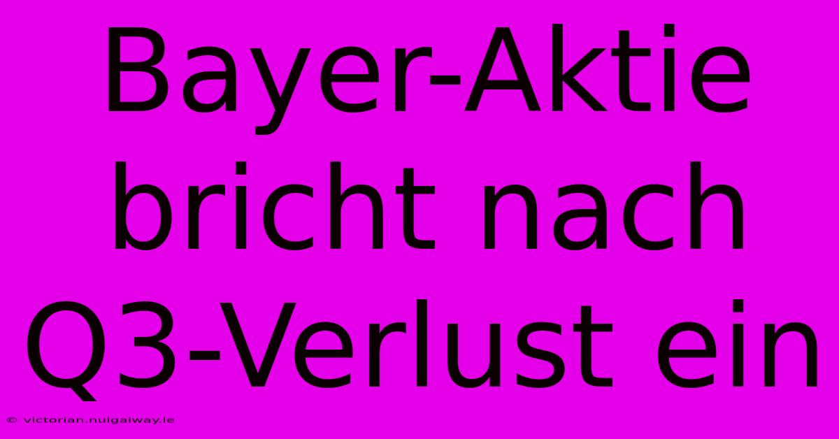 Bayer-Aktie Bricht Nach Q3-Verlust Ein