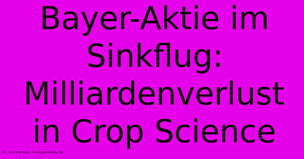 Bayer-Aktie Im Sinkflug: Milliardenverlust In Crop Science