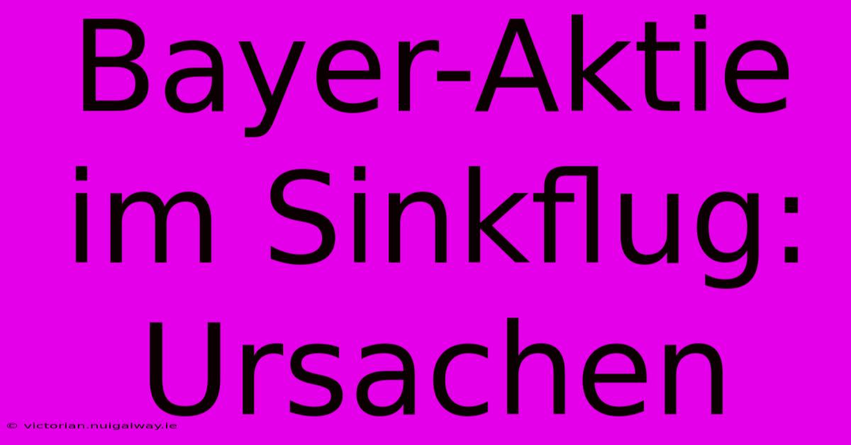 Bayer-Aktie Im Sinkflug: Ursachen 