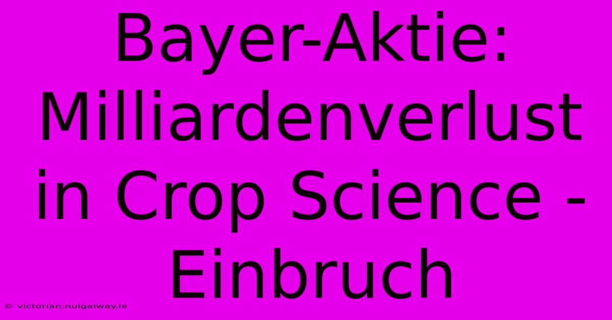 Bayer-Aktie: Milliardenverlust In Crop Science - Einbruch 