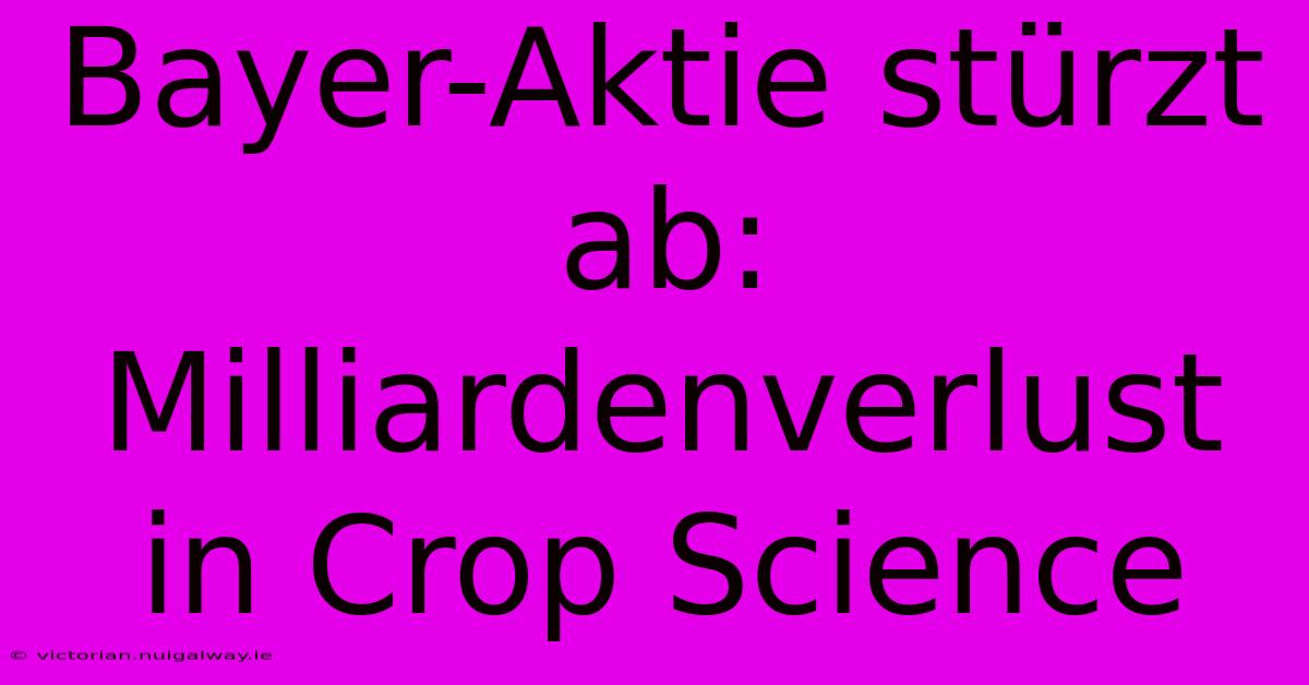 Bayer-Aktie Stürzt Ab: Milliardenverlust In Crop Science