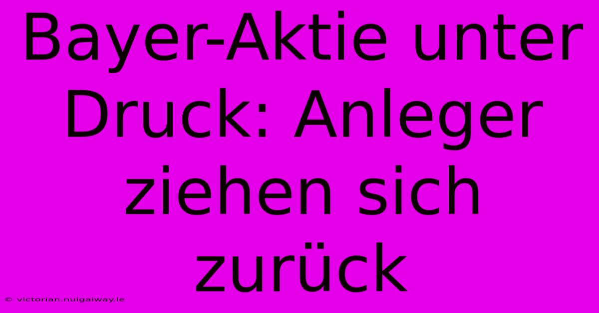 Bayer-Aktie Unter Druck: Anleger Ziehen Sich Zurück