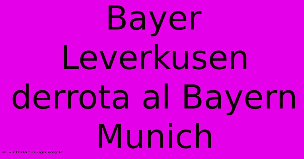 Bayer Leverkusen Derrota Al Bayern Munich