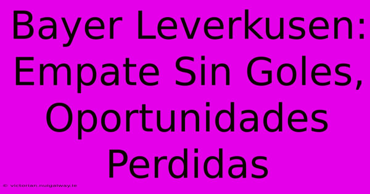 Bayer Leverkusen: Empate Sin Goles, Oportunidades Perdidas