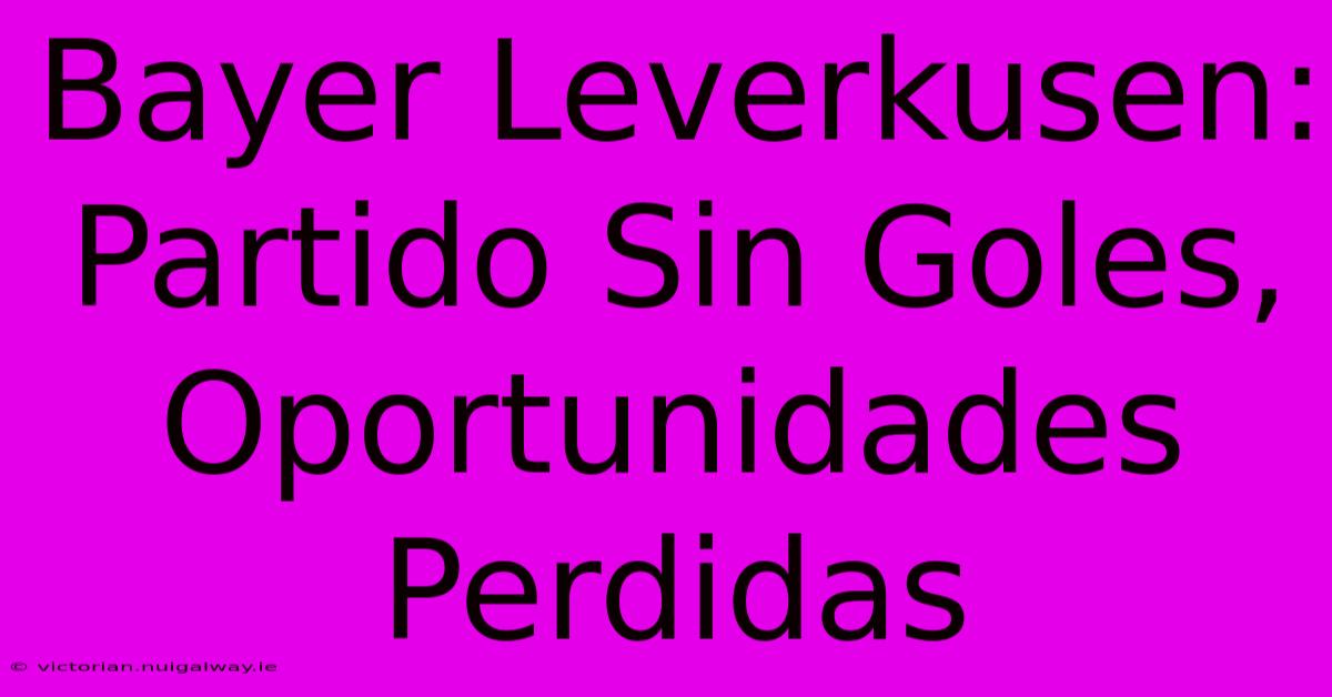 Bayer Leverkusen: Partido Sin Goles, Oportunidades Perdidas 