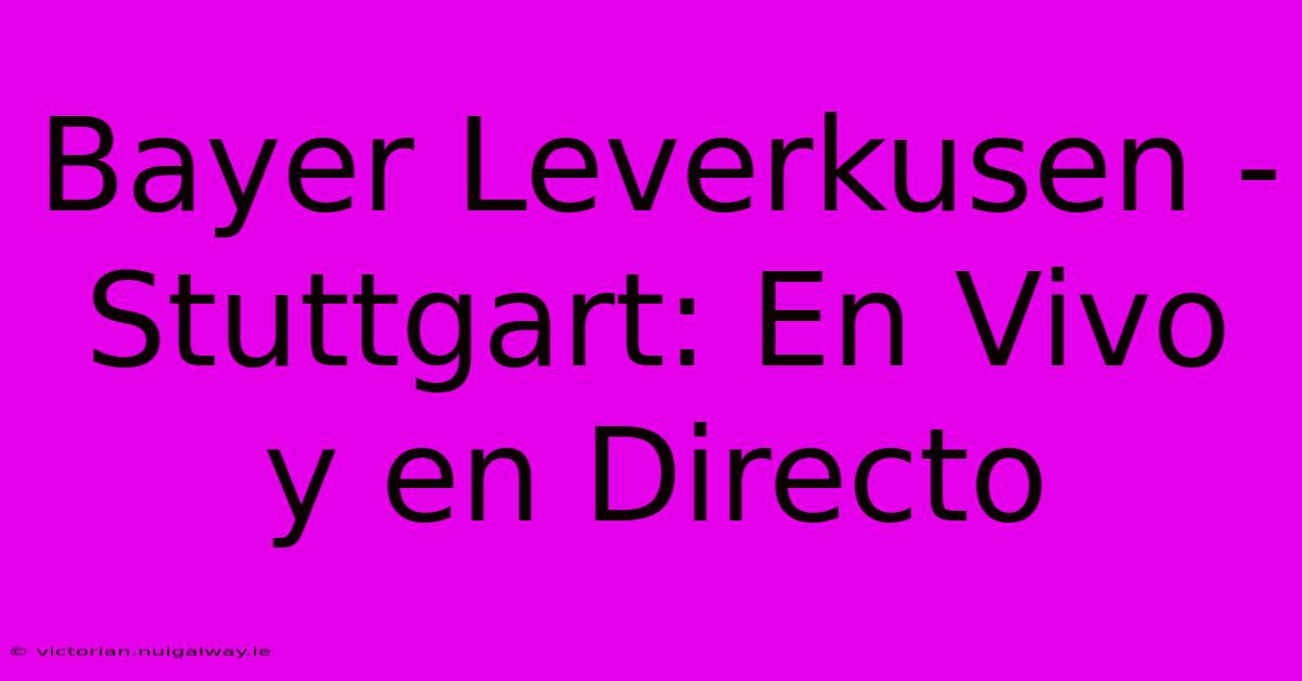 Bayer Leverkusen - Stuttgart: En Vivo Y En Directo