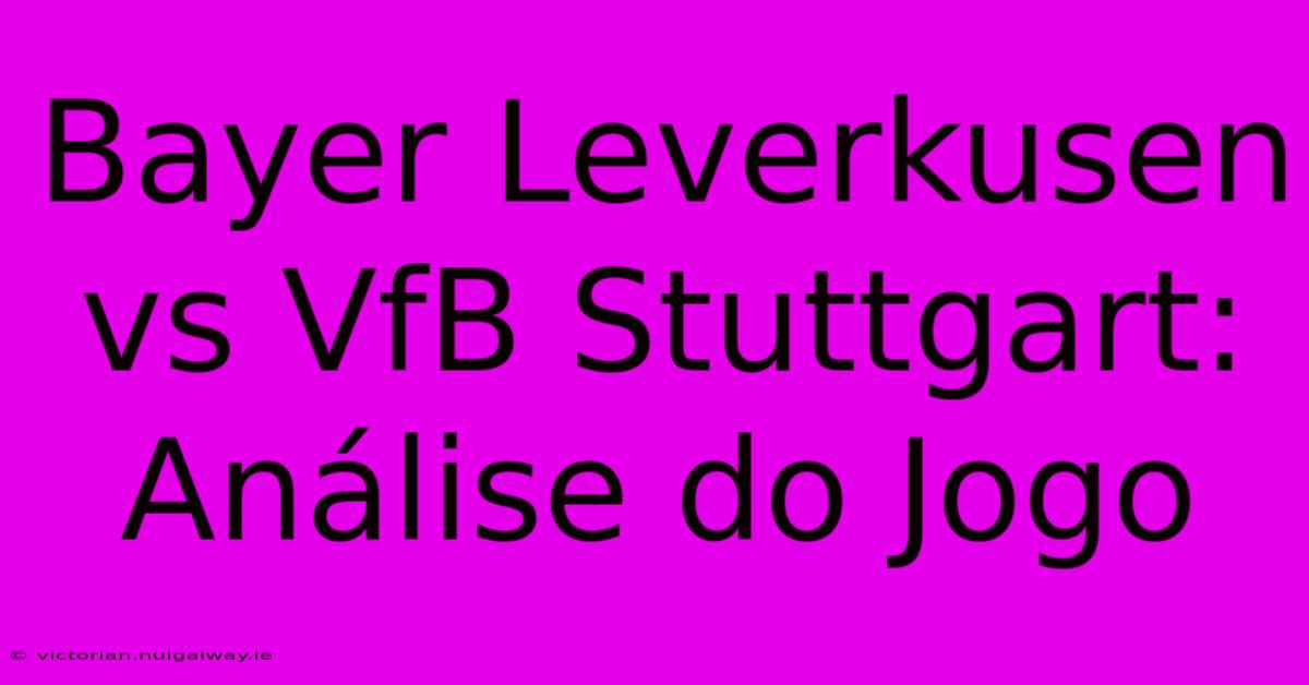 Bayer Leverkusen Vs VfB Stuttgart: Análise Do Jogo