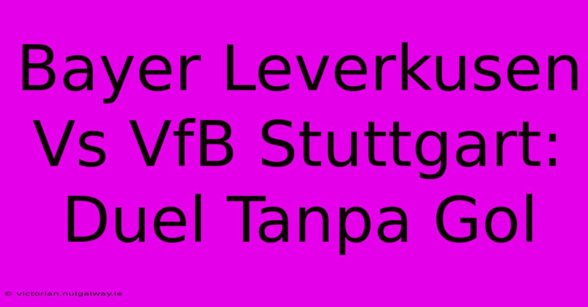 Bayer Leverkusen Vs VfB Stuttgart: Duel Tanpa Gol