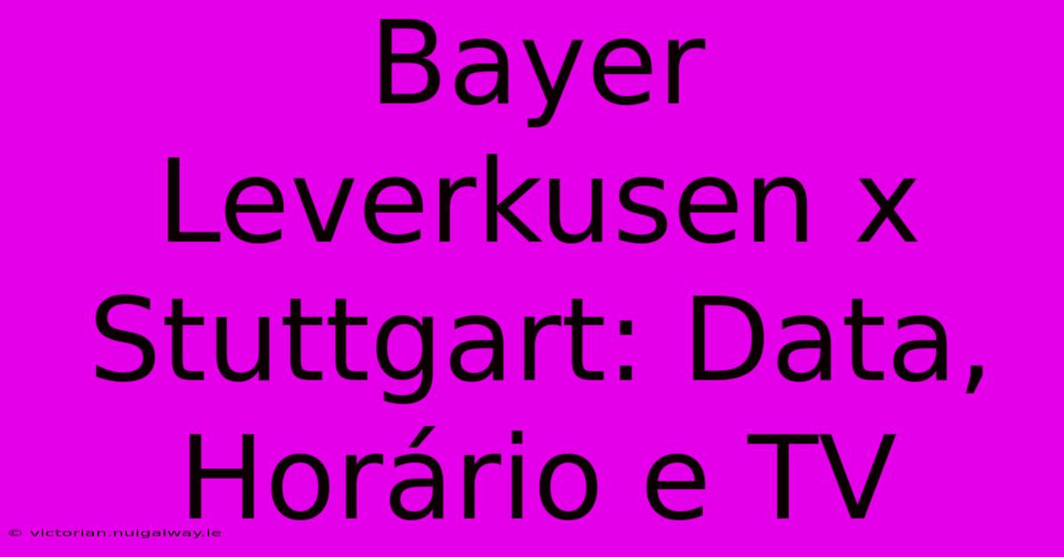 Bayer Leverkusen X Stuttgart: Data, Horário E TV