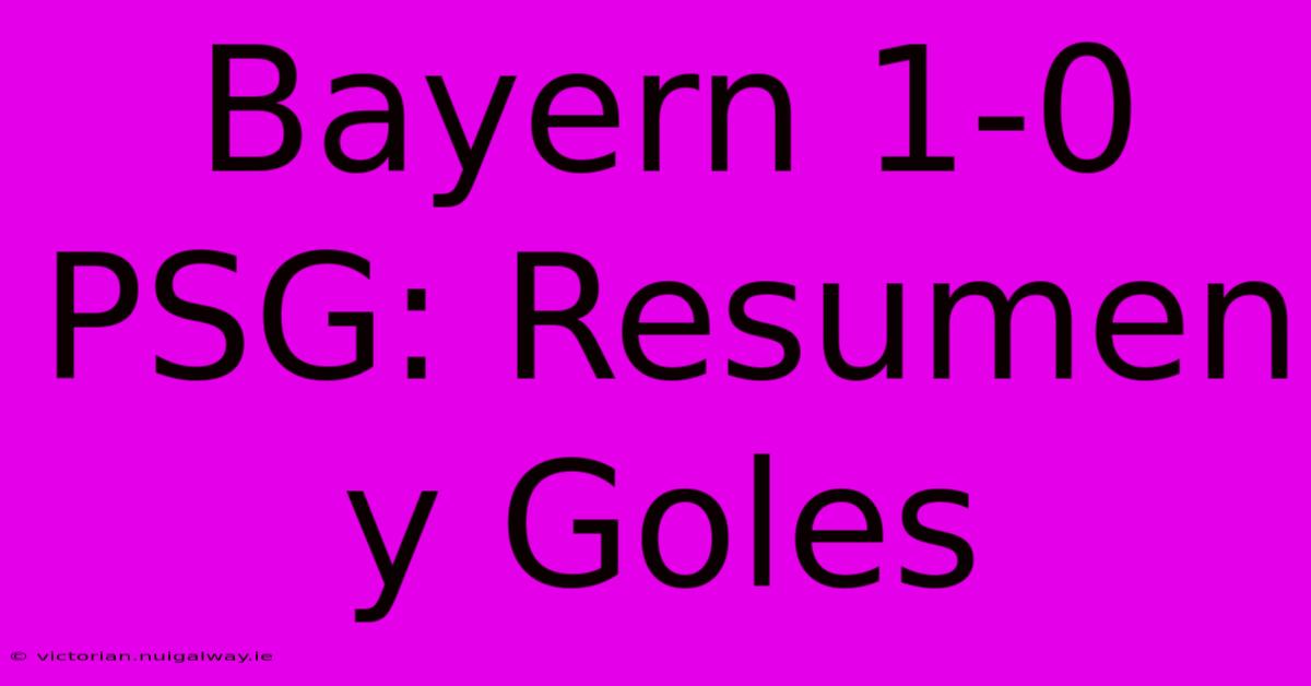 Bayern 1-0 PSG: Resumen Y Goles