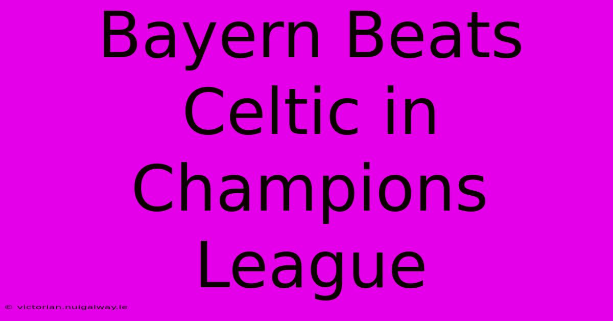 Bayern Beats Celtic In Champions League