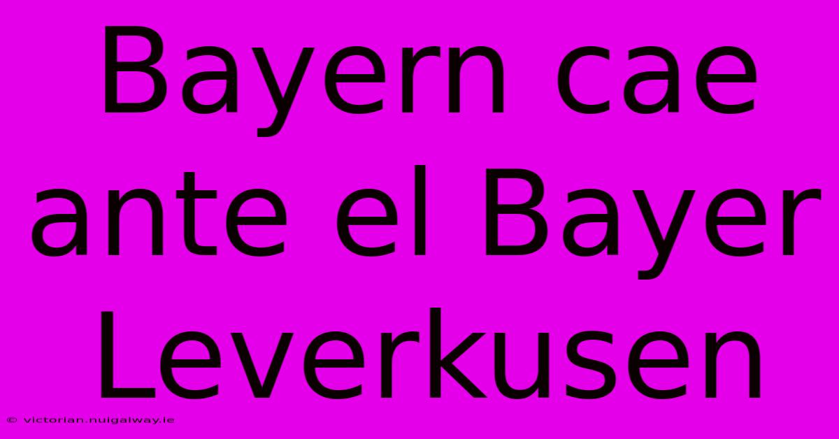 Bayern Cae Ante El Bayer Leverkusen