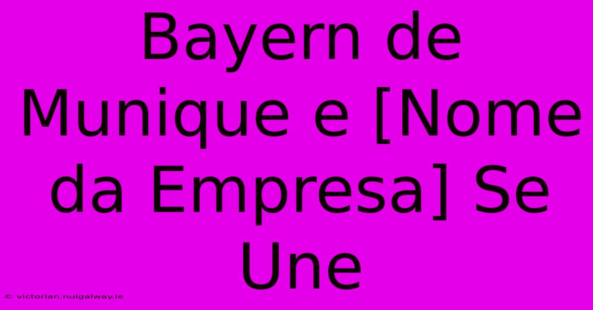 Bayern De Munique E [Nome Da Empresa] Se Une