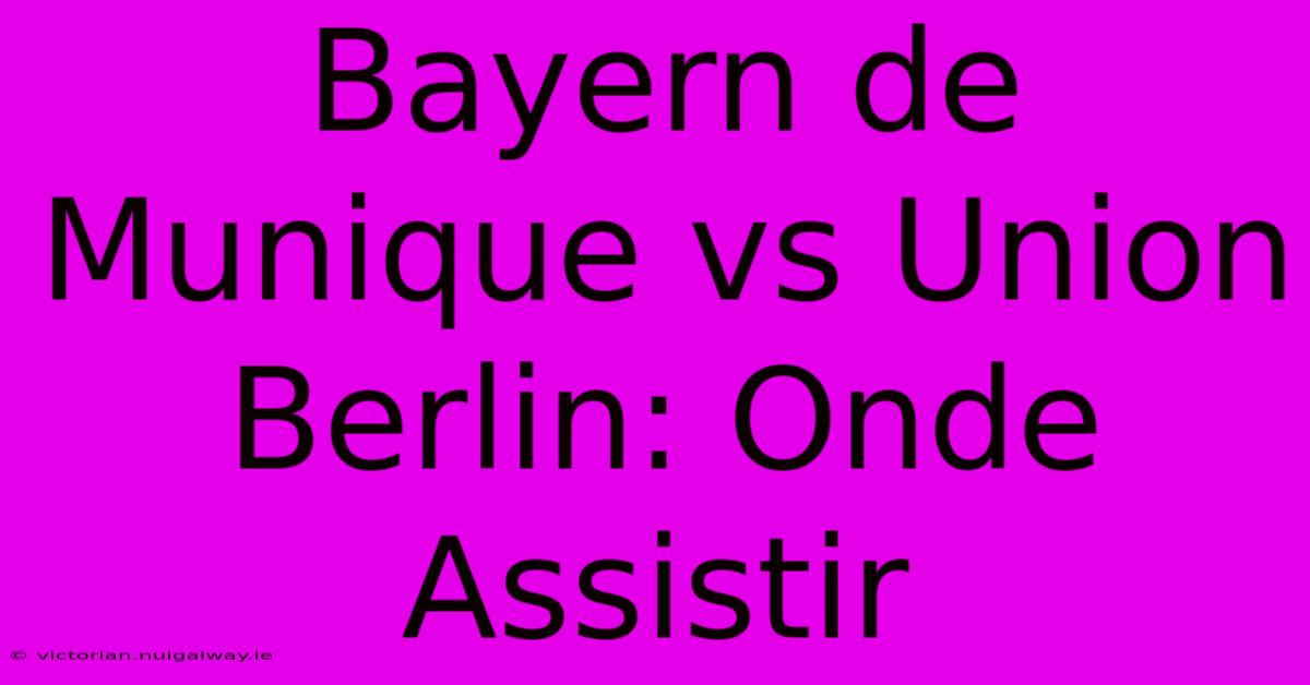 Bayern De Munique Vs Union Berlin: Onde Assistir