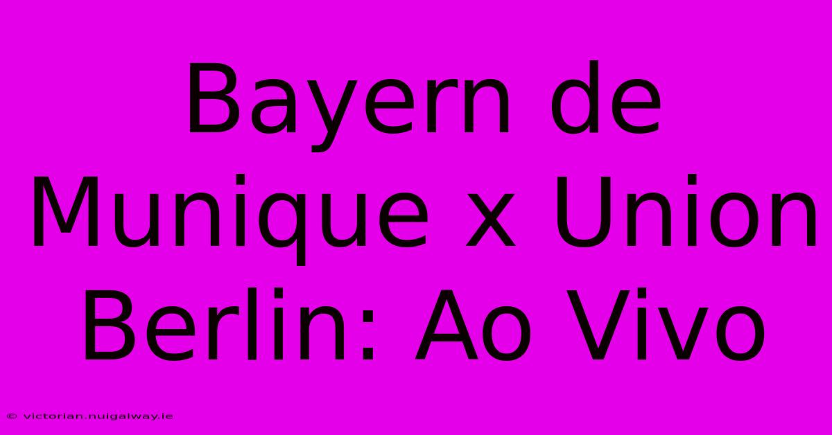 Bayern De Munique X Union Berlin: Ao Vivo