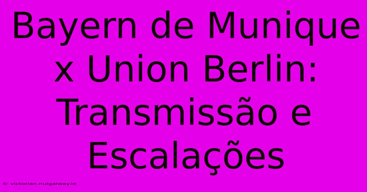 Bayern De Munique X Union Berlin: Transmissão E Escalações