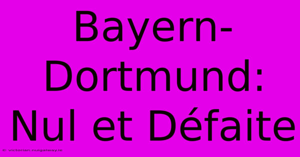 Bayern-Dortmund: Nul Et Défaite