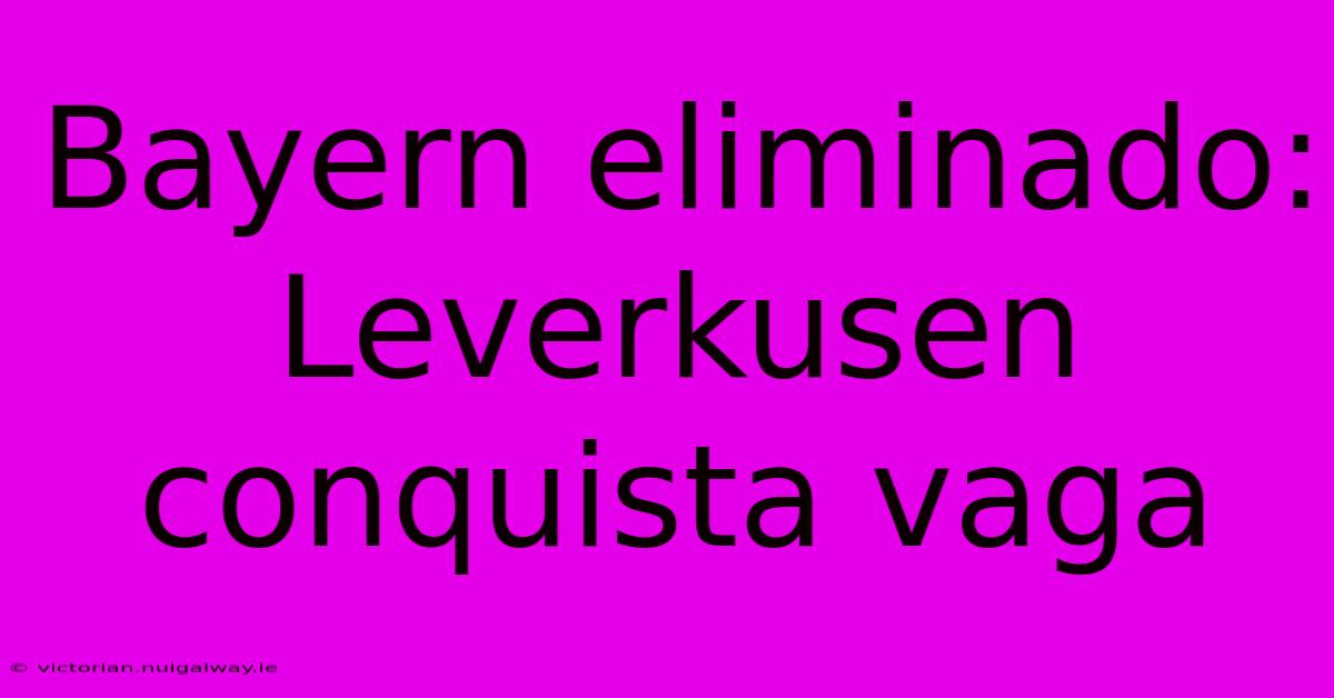 Bayern Eliminado: Leverkusen Conquista Vaga