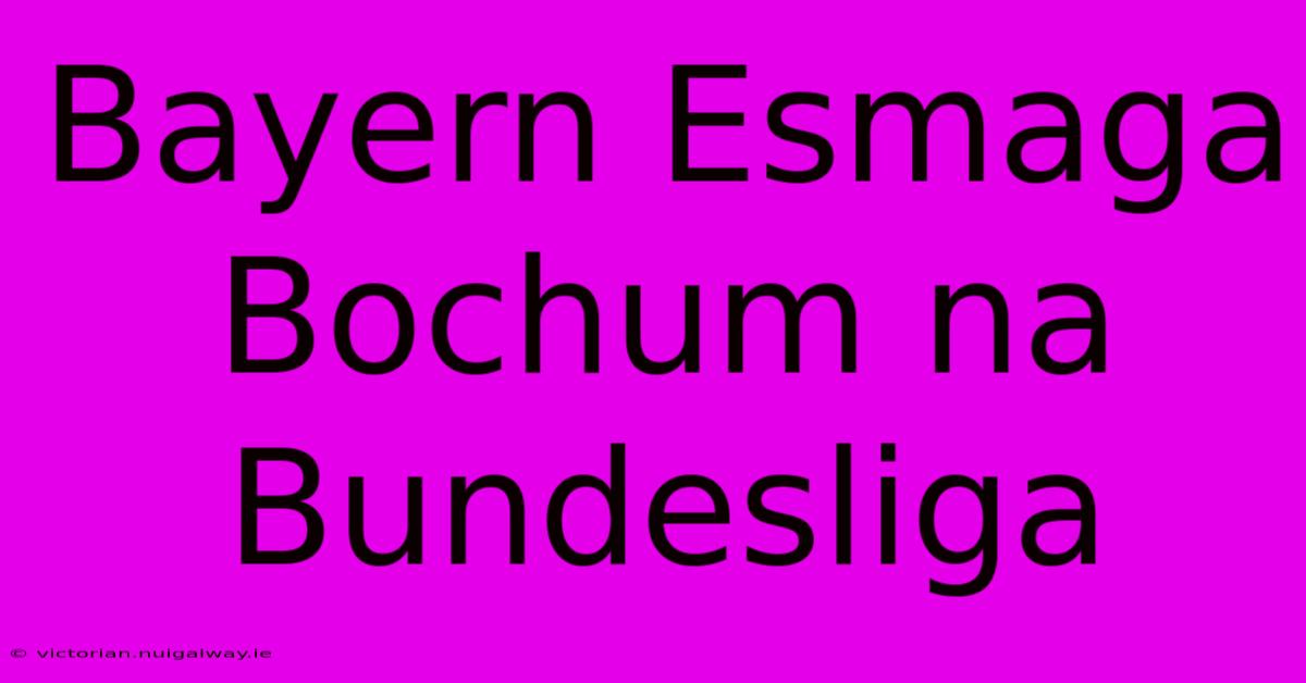 Bayern Esmaga Bochum Na Bundesliga