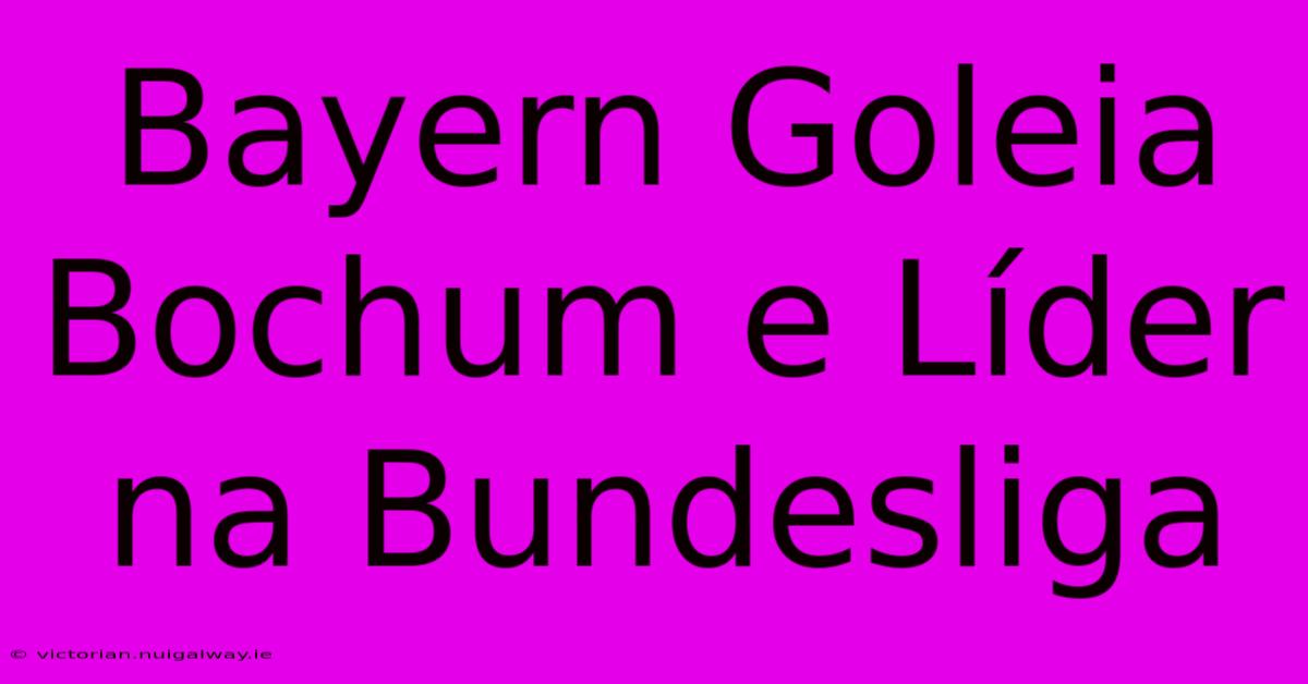 Bayern Goleia Bochum E Líder Na Bundesliga