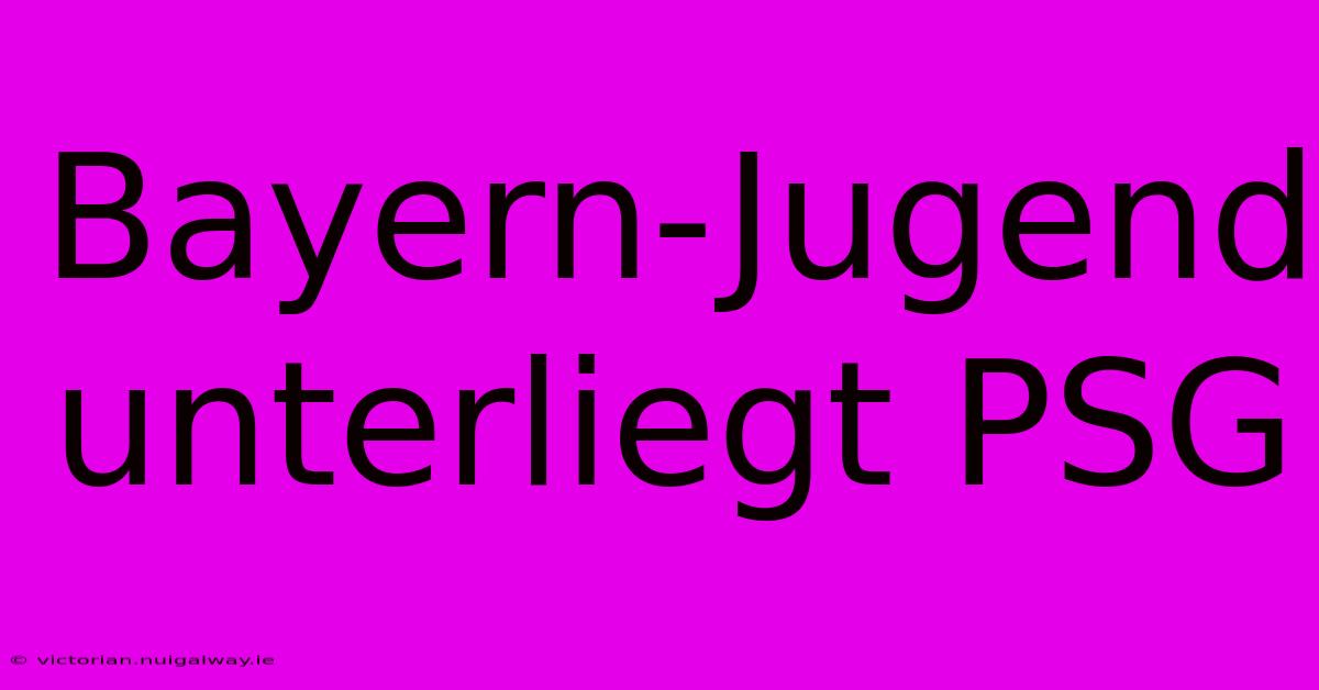 Bayern-Jugend Unterliegt PSG